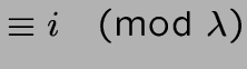 $\equiv i \pmod{\lambda}$