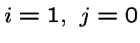 $i=1,~j=0$