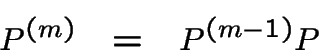 \begin{displaymath}P^{(m)} ~~=~~P^{(m-1)}P\end{displaymath}