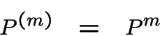 \begin{displaymath}P^{(m)} ~~=~~P^m\end{displaymath}