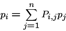 \begin{displaymath}p_i = \sum_{j=1}^n P_{i,j}p_j\end{displaymath}