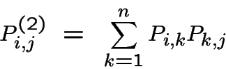\begin{displaymath}P^{(2)}_{i,j} ~=~ \sum_{k=1}^n P_{i,k}P_{k,j}\end{displaymath}