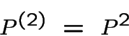 \begin{displaymath}P^{(2)}~=~ P^2\end{displaymath}