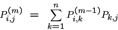 \begin{displaymath}P^{(m)}_{i,j} ~=~ \sum_{k=1}^n P^{(m-1)}_{i,k}P_{k,j}\end{displaymath}