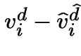 $v_i^d - \hat{v}_i^{\hat{d}}$