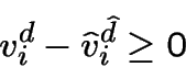 \begin{displaymath}v^d_i - \hat{v}_i^{\hat{d}} \geq 0 \end{displaymath}