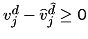 $v^d_j - \hat{v}_j^{\hat{d}} \geq 0$