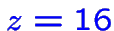 $\color {blue}z=16$