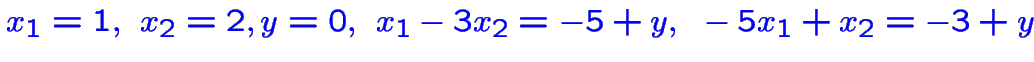 $\color {blue}x_1=1,~x_2=2,\\ y=0,~x_1-3x_2= -5+y,
~ -5x_1+x_2= -3+y$
