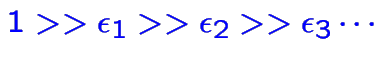 $\color {blue}1 >> \epsilon_1 >> \epsilon_2 >> \epsilon_3\cdots$