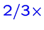 $\color {blue}2/3\times$