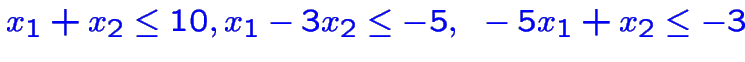 $\color {blue}x_1+x_2\leq 10,\\ x_1-3x_2\leq -5,~ -5x_1+x_2\leq -3$