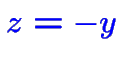 $\color {blue}z = -y$