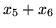 $\displaystyle x_5 +
x_6$