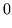 $\displaystyle 0$