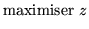 $\displaystyle {\rm maximiser}~z$
